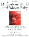 The Miraculous World of Your Unborn Baby : A Week-by-Week Guide to Your Pregnancy