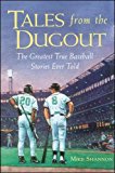 Tales from the Dugout : The Greatest True Baseball Stories Ever Told