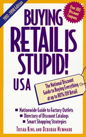 Buying Retail Is Stupid! USA: The National Discount Guide to Buying Everything at Up to 80% Off Retail