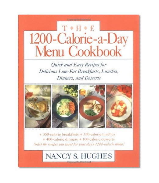 The 1200-Calorie-a-Day Menu Cookbook : Quick and Easy Recipes for Delicious Low-fat Breakfasts, Lunches, Dinners, and Desserts