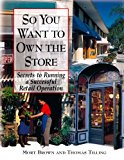 So You Want To Own The Store : Secrets to Running a Successful Retail Operation
