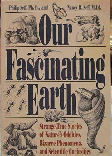 Our Fascinating Earth: Strange, True Stories of Nature's Oddities, Bizarre Phenomena, and Scientific Curiosities