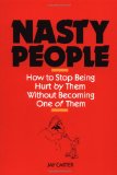 Nasty People: How to Stop Being Hurt by Them Without Becoming One of Them (Bestselling Author Jay Carter Helps Reader Break Away from T)