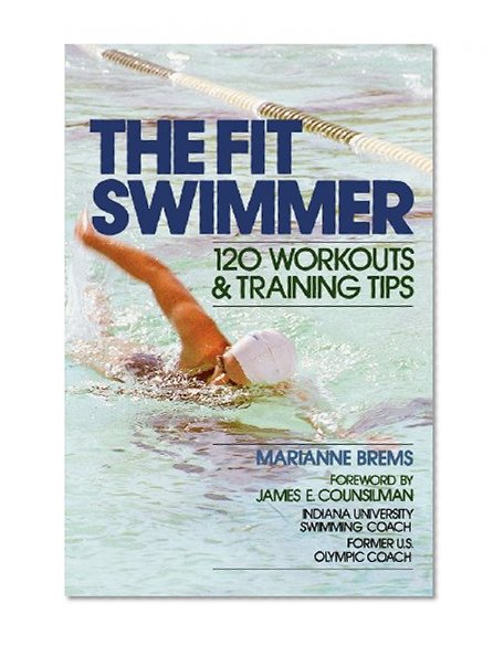 The Fit Swimmer: 120 Workouts & Training Tips