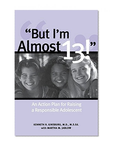 But I'm Almost 13! : Raising a Responsible Adolescent