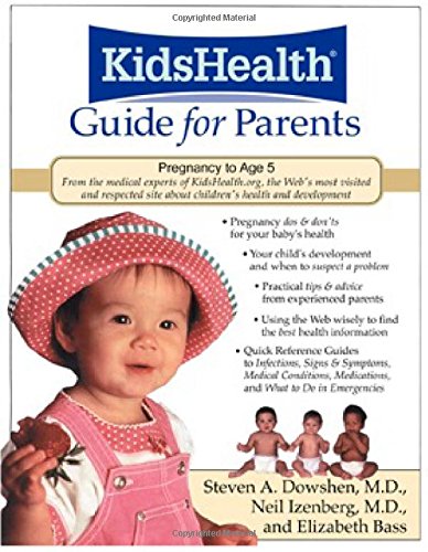 The KidsHealth Guide for Parents : Birth to Age 5