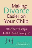 Making Divorce Easier on Your Child: 50 Effective Ways to Help Children Adjust