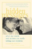 Hidden Messages : What Our Words and Actions Are Really Telling Our Children