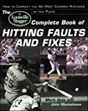 The Louisville Slugger(r) Complete Book of Hitting Faults and Fixes: How to Detect and Correct the 50 Most Common Mistakes at the Plate (NTC Sports/Fitness)