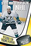 So You Want to Play in the NHL : A Guide for Young Players