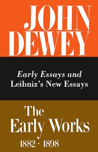 The Early Works of John Dewey, Volume 1, 1882 - 1898: Early Essays and Leibniz's New Essays, 1882-1888 (Collected Works of John Dewey)
