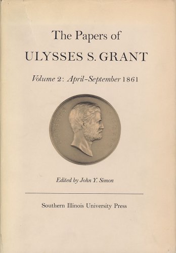 The Papers of Ulysses S. Grant, Volume 2: April - September, 1861 (U S Grant Papers)