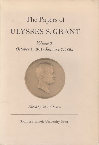 The Papers of Ulysses S. Grant, Volume 3: October 1, 1861-January 7, 1862 (U S Grant Papers)