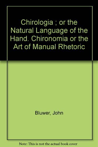 Chirologia: or the Natural Language of the Hand AND Chironomia: or the Art of Manual Rhetoric (Landmarks in rhetoric and public address)