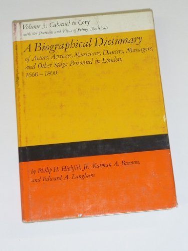 A Biographical Dictionary of Actors, Volume 3, Cabanel to Cory: Actresses, Musicians, Dancers, Managers, and Other Stage Personnel in London, ... Dictionary of Actors & Actresses, 1660-1800)