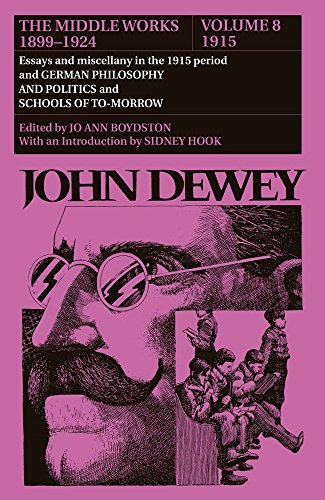 The Middle Works of John Dewey, Volume 8, 1899 - 1924: Essays and Miscellany in the 1915 Period and German Philosophy and Politics and Schools of Tomorrow (Collected Works of John Dewey)