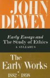 The Early Works of John Dewey, Volume 4, 1882 - 1898: Early Essays and The Study of Ethics, A Syllabus, 1893-1894 (Collected Works of John Dewey)