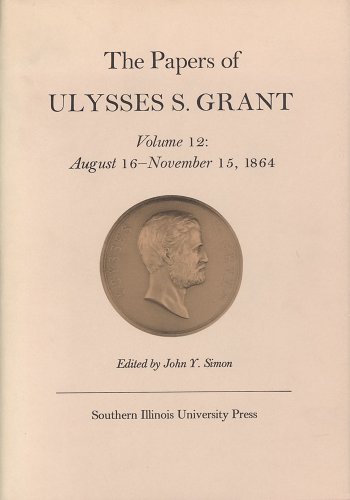 The Papers of Ulysses S. Grant, Volume 12: August 16 - November 15, 1864