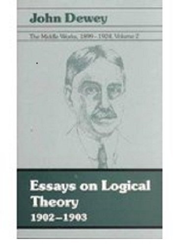 The Middle Works of John Dewey, Volume 2, 1899 - 1924: Journal Articles, Book Reviews, and Miscellany in the 1902-1903 Period, and Studies in Logical ... Dewey, the Middle Works, 1899-1924, Volume 2)