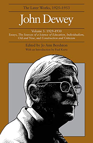 The Later Works of John Dewey, Volume 5, 1925 - 1953: 1929-1930-Essays, The Sources of a Science of Education, Individualism, Old and New, and ... (Volume 5) (Collected Works of John Dewey)