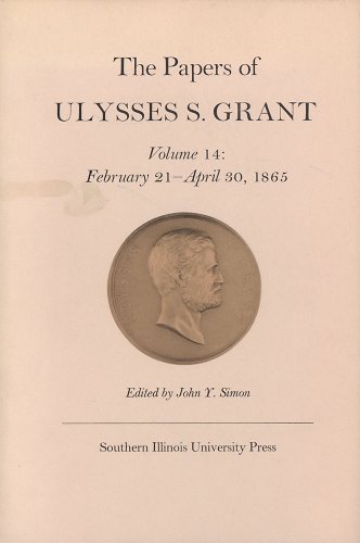 The Papers of Ulysses S. Grant, Volume 14: February 21 - April 30, 1865 (Volume 14) (U S Grant Papers)