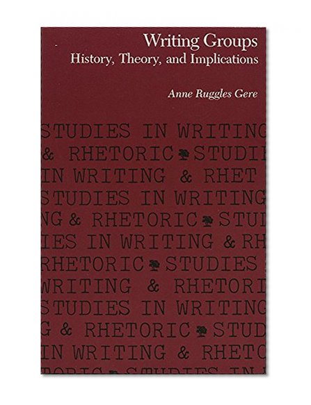 Writing Groups: History, Theory, and Implications (Studies in Writing and Rhetoric)
