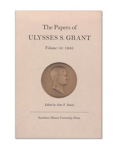 The Papers of Ulysses S. Grant, Volume 16: 1866