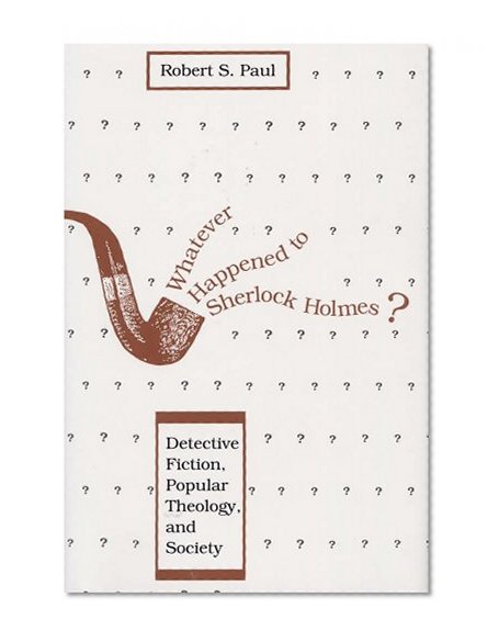 Whatever Happened to Sherlock Holmes?: Detective Fiction, Popular Theology, and Society