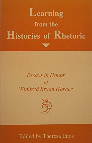 Learning from the Histories of Rhetoric: Essays in Honor of Winifred Bryan Horner