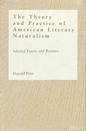 Theory and Practice of American Literary Naturalism: Selected Essay and Reviews