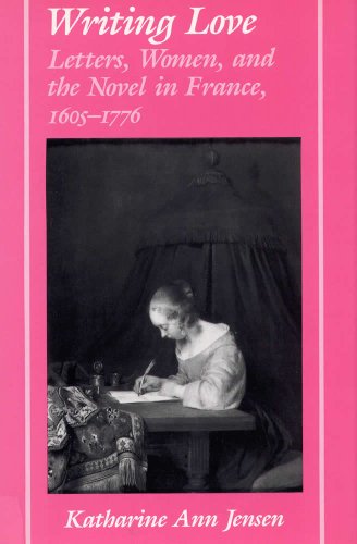 Writing Love: Letters, Women, and the Novel in France,1605-1776 (Ad Feminam)