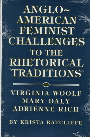 Anglo-American Feminist Challenges to the Rhetorical Traditions: Virginia Woolf, Mary Daly, Adrienne Rich