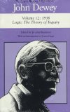 John Dewey: The Later Works, 1925-1953 : 1938/Logic: The Theory of Inquiry, Vol. 12