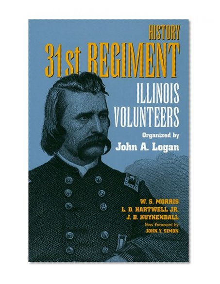 History 31st Regiment: Illinois Volunteers Organized by John A. Logan (Shawnee Classics)