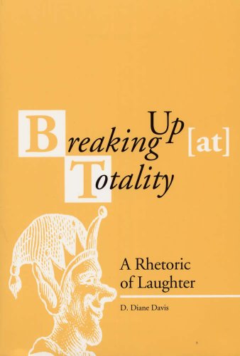 Breaking Up (at) Totality: A Rhetoric of Laughter (Rhetorical Philosophy and Theory)