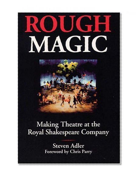 Rough Magic: Making Theatre at the Royal Shakespeare Company