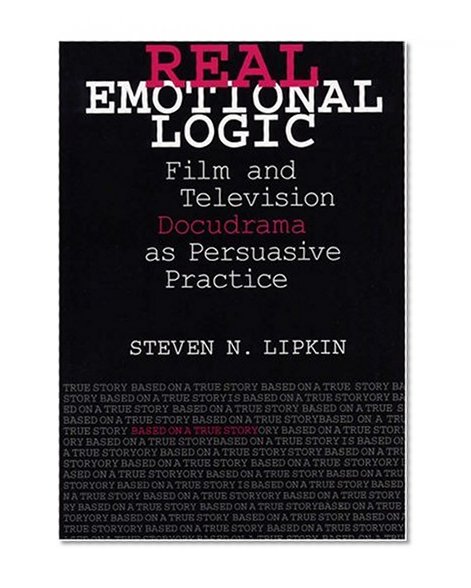 Real Emotional Logic: Film and Television Docudrama as Persuasive Practice