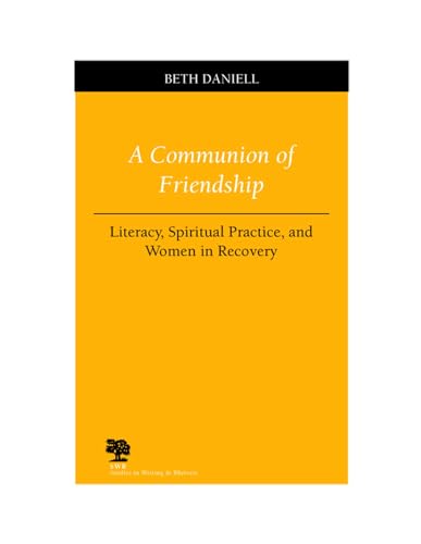 A Communion of Friendship: Literacy, Spiritual Practice, and Women in Recovery (Studies in Writing & Rhetoric (Paperback))