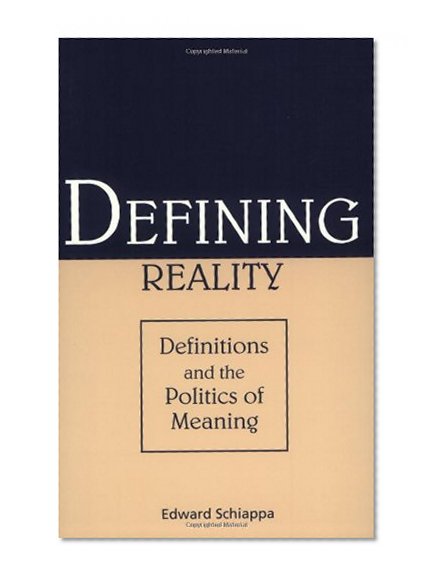 Defining Reality: Definitions and the Politics of Meaning (Rhetorical Philosophy and Theory)