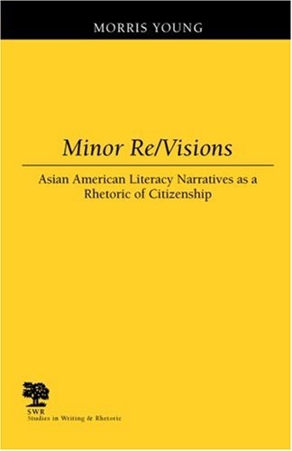 Minor Re/Visions: Asian American Literacy Narratives as a Rhetoric of Citizenship (Studies in Writing and Rhetoric)