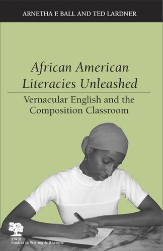 African American Literacies Unleashed: Vernacular English and the Composition Classroom (Studies in Writing & Rhetoric)