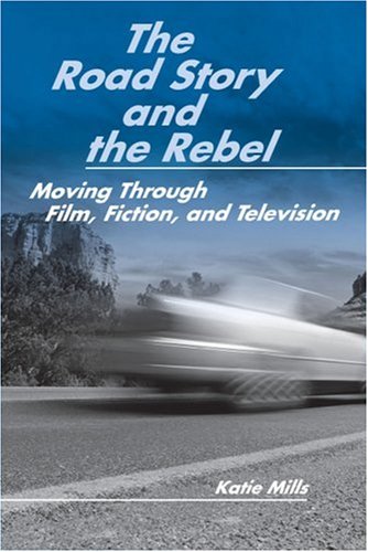 The Road Story and the Rebel: Moving Through Film, Fiction, and Television