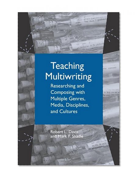 Teaching Multiwriting: Researching and Composing with Multiple Genres, Media, Disciplines, and Cultures
