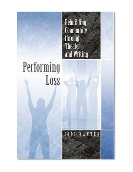 Performing Loss: Rebuilding Community through Theater and Writing (Theater in the Americas)