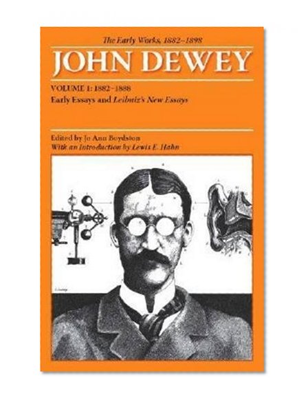 The Early Works of John Dewey, Volume 1, 1882 - 1898: Early Essays and Leibniz's New Essays, 1882-1888 (Collected Works of John Dewey, 1882-1953)