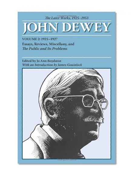The Later Works of John Dewey, Volume 2, 1925 - 1953: 1925-1927, Essays, Reviews, Miscellany, and The Public and Its Problems (Collected Works of John Dewey)