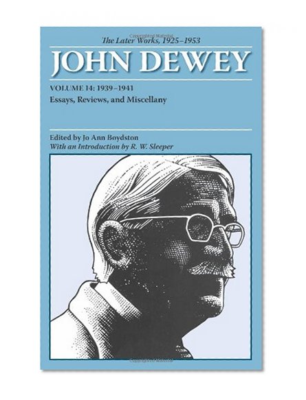 The Later Works of John Dewey, Volume 14, 1925 - 1953: 1939 - 1941, Essays, Reviews, and Miscellany (Collected Works of John Dewey 1882-1953)