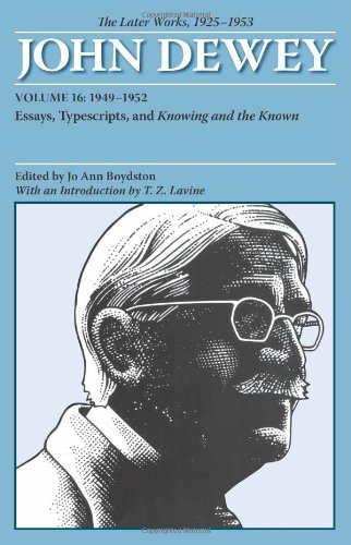 The Later Works of John Dewey, Volume 16, 1925 - 1953: 1949 - 1952, Essays, Typescripts, and Knowing and the Known (Collected Works of John Dewey)