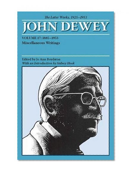 The Later Works of John Dewey, Volume 17, 1925 - 1953: 1885 - 1953, Miscellaneous Writings (Collected Works of John Dewey)