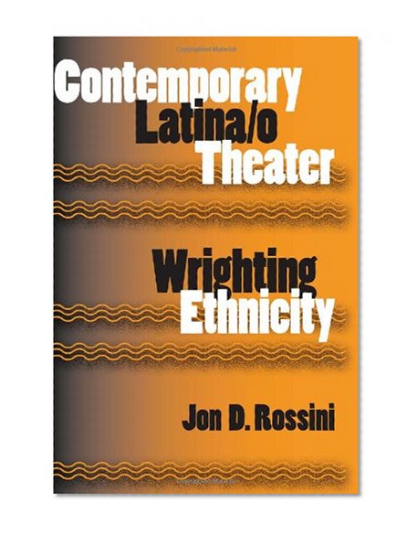 Contemporary Latina/o Theater: Wrighting Ethnicity (Theater in the Americas)